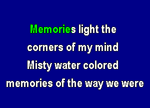 Memories light the
corners of my mind
Misty water colored

memories of the way we were