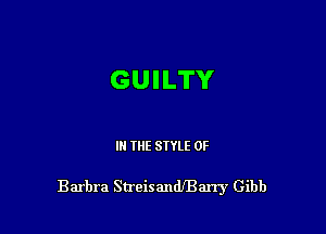 GUILTY

III THE SIYLE 0F

Barbra Streisandeany Gibb