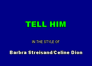 TIEILIL IHIIIWI

IN THE STYLE 0F

Barbra StreisandICeline Dion