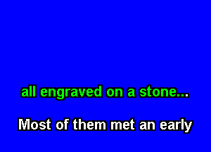 all engraved on a stone...

Most of them met an early
