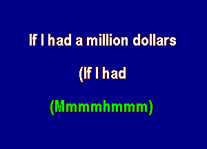 If I had a million dollars

(If I had

(Mmmmhmmm)