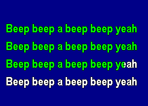 Beep beep a beep beep yeah
Beep beep a beep beep yeah
Beep beep a beep beep yeah
Beep beep a beep beep yeah
