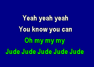 Yeah yeah yeah
You know you can

Oh my my my
JudeJudeJudeJudeJude