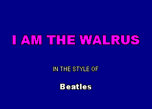 IN THE STYLE 0F

Beatles