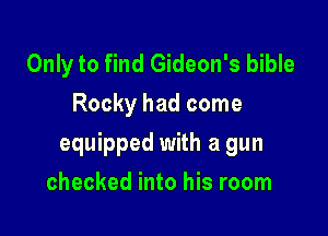 Only to find Gideon's bible
Rocky had come

equipped with a gun

checked into his room