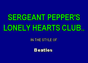 SERGEANT PEPPER'S
LONELY HEARTS CLUB..

IN THE STYLE 0F

Beatles