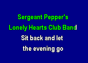 Sergeant Pepper's
Lonely Hearts Club Band
Sit back and let

the evening go