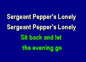 Sergeant Pepper's Lonely
Sergeant Pepper's Lonely
Sit back and let

the evening go
