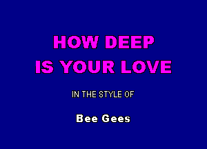 IN THE STYLE 0F

Bee Gees