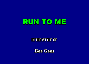RUN TO ME

III THE SIYLE 0F

Bee Gees