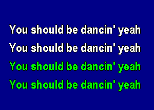 You should be dancin' yeah
You should be dancin' yeah
You should be dancin' yeah
You should be dancin' yeah