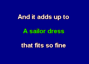 And it adds up to

A sailor dress

that fits so fine