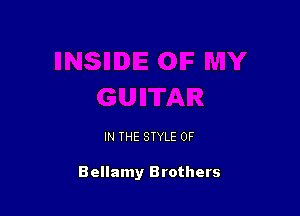 IN THE STYLE 0F

Bellamy Brothers