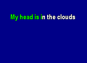 My head is in the clouds
