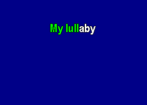 My lullaby