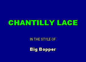 CHANTIIILILY ILACIE

IN THE STYLE 0F

Big Bopper