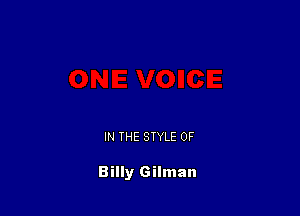 IN THE STYLE 0F

Billy Gilman