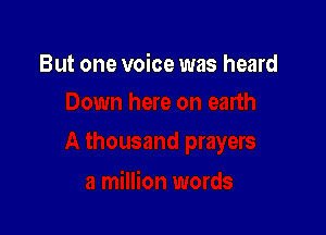 But one voice was heard