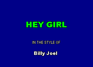 lHIlEY GIIIRIL

IN THE STYLE 0F

Billy Joel