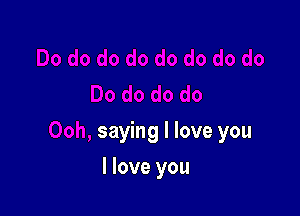 saying I love you

I love you