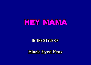 IN THE STYLE 0F

Black Eyed Peas