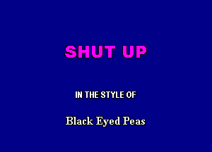 IN THE STYLE 0F

Black Eyed Peas