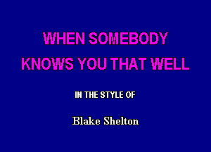 III THE SIYLE 0F

Blake Shelton