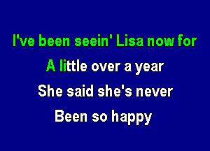 I've been seein' Lisa now for
A little over a year
She said she's never

Been so happy