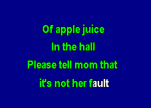 0f apple juice
In the hall
Please tell mom that

it's not her fault