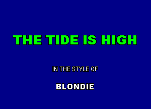 TIHIIE 'ITIIIDIE IIS IHIIIGIHI

IN THE STYLE 0F

BLONDIE