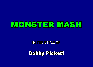 MONSTER MASH

IN THE STYLE 0F

Bobby Pickett