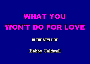 IN THE STYLE 0F

Bobby C aldwell