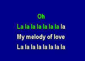 Oh
La la la la la la la la

My melody of love

La la la la la la la la