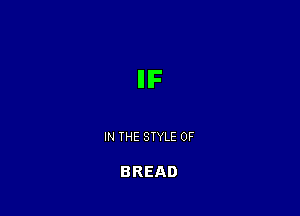 IIIF

IN THE STYLE 0F

BREAD