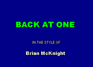 BACK AT ONE

IN THE STYLE 0F

Brian McKnight