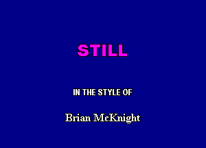 IN THE STYLE 0F

Brian NIcKnight