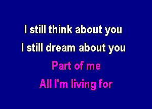 lstill think about you

I still dream about you