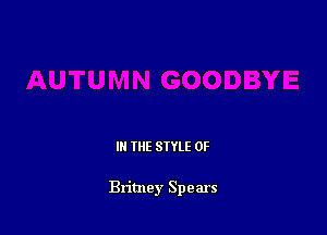 IN THE STYLE 0F

Britney Spears