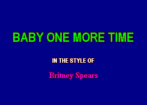 BABY ONE MORE TIME

m WE SIYLE 0F