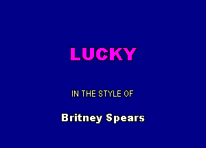 IN THE STYLE 0F

Britney Spears