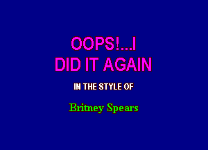 IN THE STYLE 0F

Britney Spears