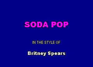 IN THE STYLE 0F

Britney Spears