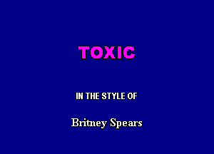 IN THE STYLE 0F

Britney Spears