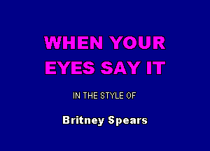 IN THE STYLE 0F

Britney Spears