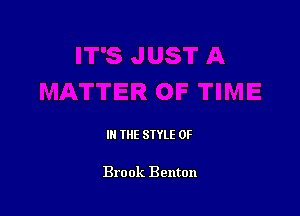 III THE SIYLE 0F

Brook Benton