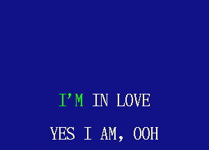 PM IN LOVE
YES I AM, 00H