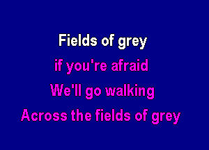 Fields of grey