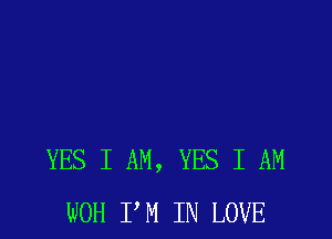 YES I AM, YES I AM
UOH PM IN LOVE
