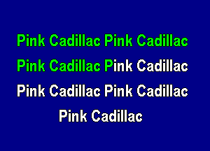 Pink Cadillac Pink Cadillac
Pink Cadillac Pink Cadillac

Pink Cadillac Pink Cadillac
Pink Cadillac