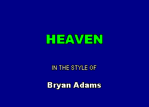 lHl EAVEN

IN THE STYLE 0F

Bryan Adams